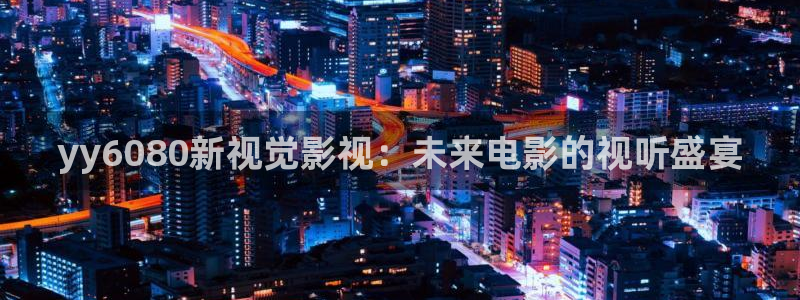 大象天天影院：yy6080新视觉影视：未来电影的视听盛宴