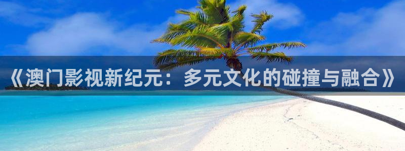 韩国电影顶楼的大象未删减版：《澳门影视新纪元：多元文化的碰撞与融合》