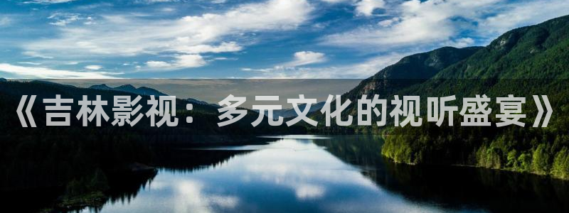 韩国大象电影：《吉林影视：多元文化的视听盛宴》